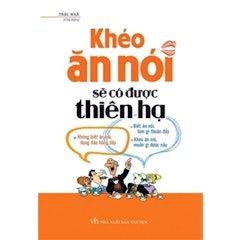 Khéo Ăn Khéo Nói Sẽ Có Được Thiên Hạ